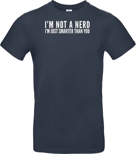 I'M NOT A NERD I'M JUST SMARTER THAN YOU