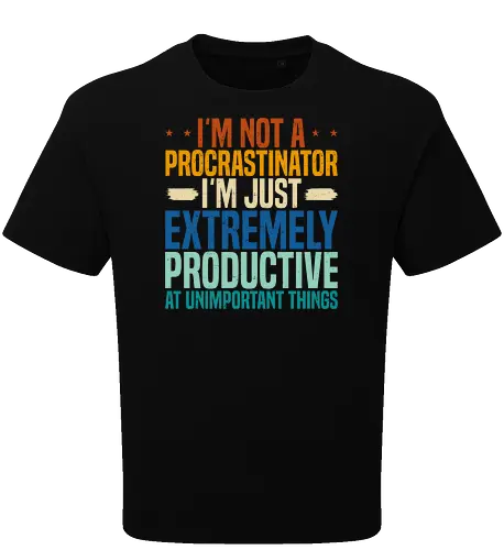 I'M NOT A PROCRASTINATOR, I'M EXTREMELY PRODUCTIVE AT UNIMPORTANT THINGS