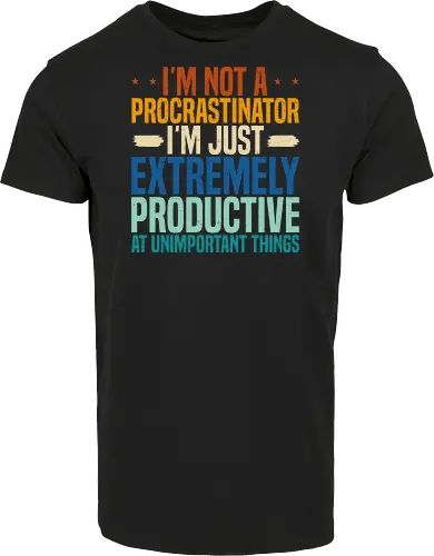 I'M NOT A PROCRASTINATOR, I'M EXTREMELY PRODUCTIVE AT UNIMPORTANT THINGS