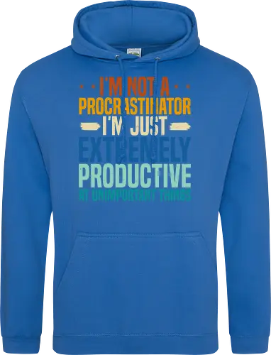 I'M NOT A PROCRASTINATOR, I'M EXTREMELY PRODUCTIVE AT UNIMPORTANT THINGS
