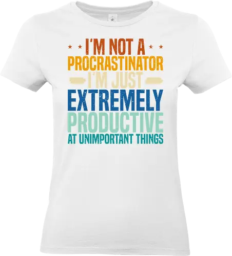 I'M NOT A PROCRASTINATOR, I'M EXTREMELY PRODUCTIVE AT UNIMPORTANT THINGS