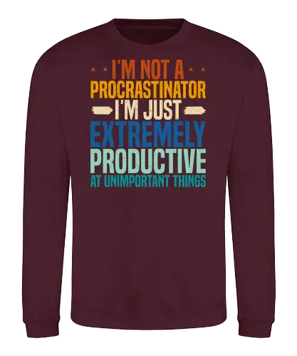 I'M NOT A PROCRASTINATOR, I'M EXTREMELY PRODUCTIVE AT UNIMPORTANT THINGS - humor, procrastination, quote, text, colorful, bold, playful, design, sarcastic, message - Sweatshirt