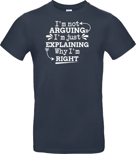 I'm not ARGUING. I'm just EXPLAINING. Why I'm RIGHT