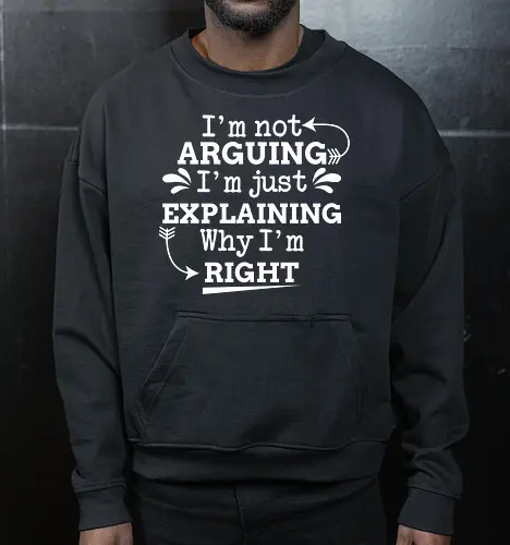 I'm not ARGUING. I'm just EXPLAINING. Why I'm RIGHT