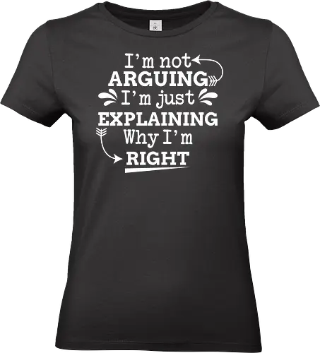 I'm not ARGUING. I'm just EXPLAINING. Why I'm RIGHT - humor, typography, quote, confidence, text, message, design, arrows, playful - Standard T-Shirt (Women)