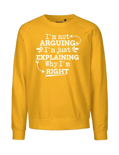 I'm not ARGUING. I'm just EXPLAINING. Why I'm RIGHT - humor, typography, quote, confidence, text, message, design, arrows, playful - Fairtrade Sweatshirt