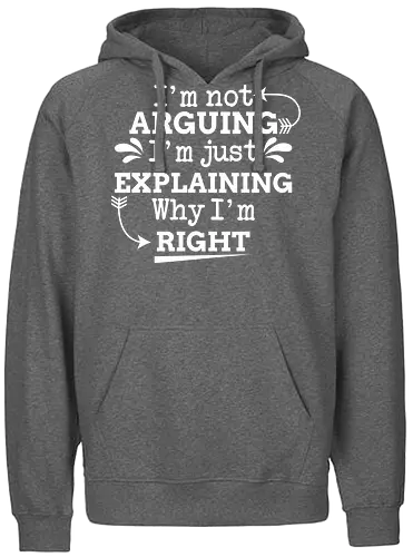 I'm not ARGUING. I'm just EXPLAINING. Why I'm RIGHT - humor, typography, quote, confidence, text, message, design, arrows, playful - Fairtrade Hoodie