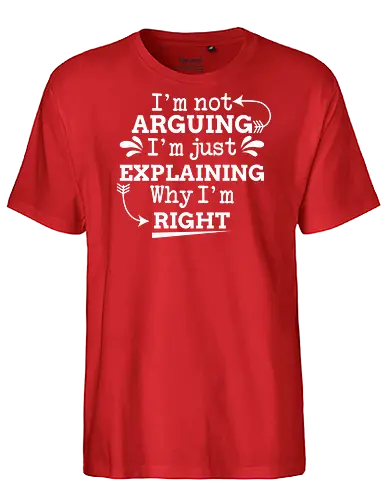I'm not ARGUING. I'm just EXPLAINING. Why I'm RIGHT - humor, typography, quote, confidence, text, message, design, arrows, playful - Fairtrade T-Shirt