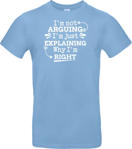 I'm not ARGUING. I'm just EXPLAINING. Why I'm RIGHT