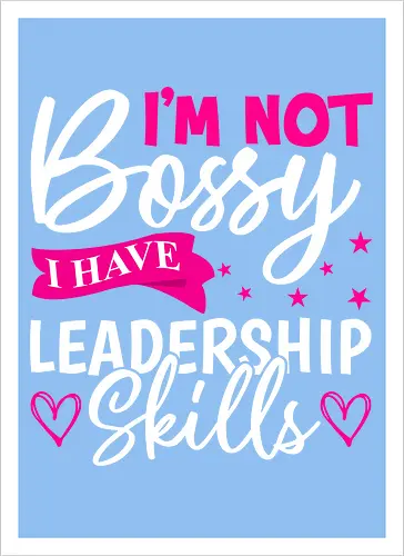 I'm Not Bossy, I Have Leadership Skills