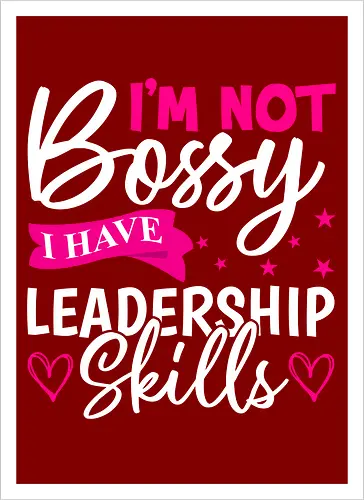 I'm Not Bossy, I Have Leadership Skills