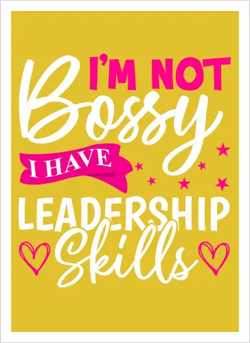 I'm Not Bossy, I Have Leadership Skills