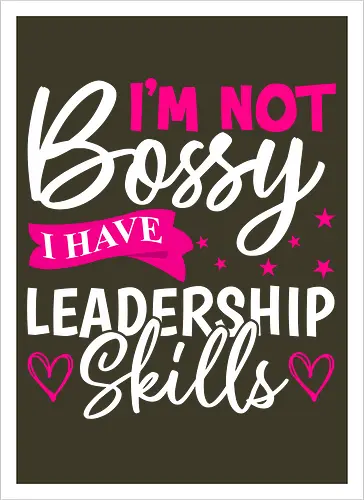 I'm Not Bossy, I Have Leadership Skills