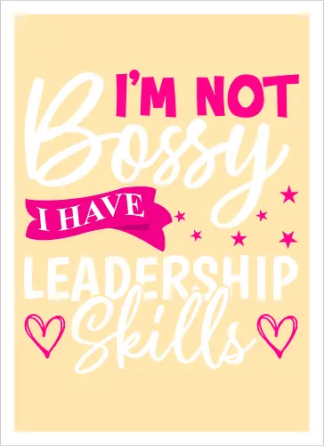 I'm Not Bossy, I Have Leadership Skills