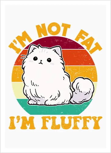 I'M NOT FAT, I'M FLUFFY