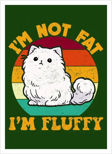 I'M NOT FAT, I'M FLUFFY