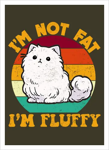 I'M NOT FAT, I'M FLUFFY