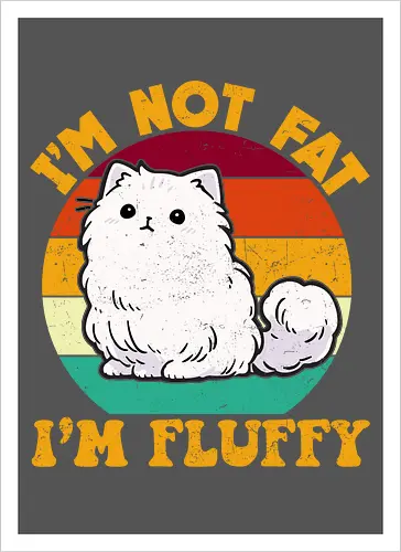 I'M NOT FAT, I'M FLUFFY