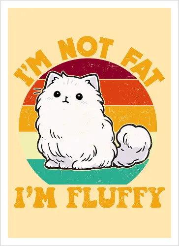 I'M NOT FAT, I'M FLUFFY