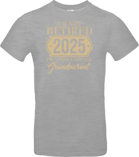 I'm not retired, 2025, I'm a professional grandparent