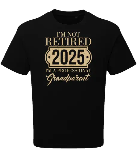 I'm not retired, 2025, I'm a professional grandparent