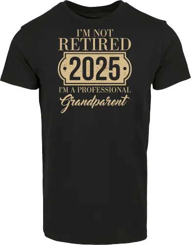 I'm not retired, 2025, I'm a professional grandparent