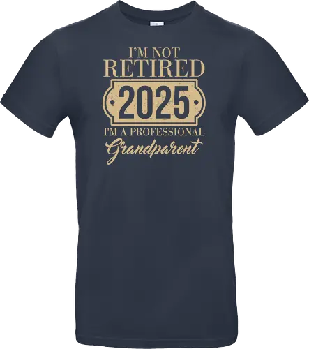 I'm not retired, 2025, I'm a professional grandparent