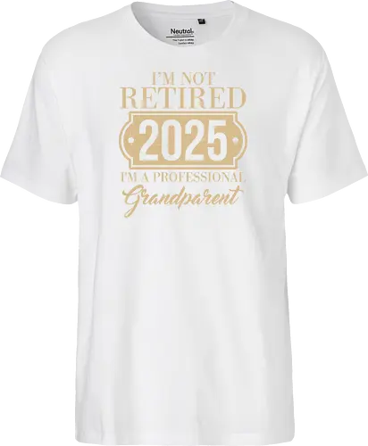 I'm not retired, 2025, I'm a professional grandparent
