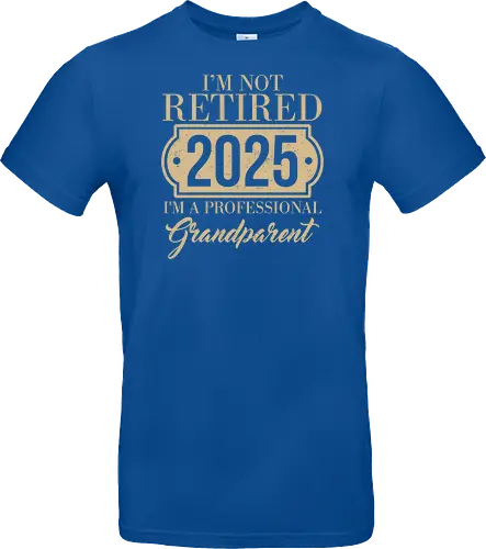 I'm not retired, 2025, I'm a professional grandparent