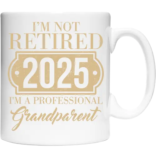 I'm not retired, 2025, I'm a professional grandparent