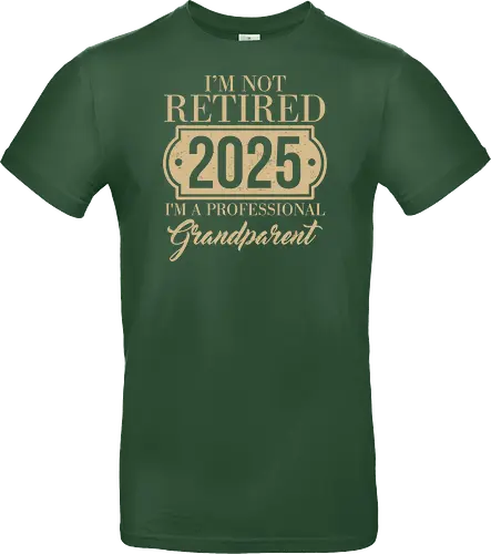 I'm not retired, 2025, I'm a professional grandparent
