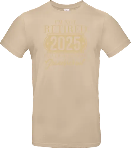 I'm not retired, 2025, I'm a professional grandparent