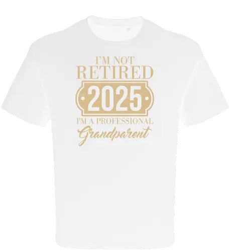 I'm not retired, 2025, I'm a professional grandparent