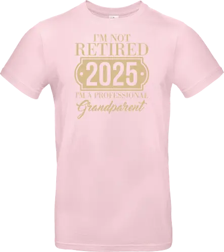 I'm not retired, 2025, I'm a professional grandparent