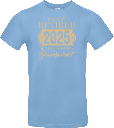 I'm not retired, 2025, I'm a professional grandparent