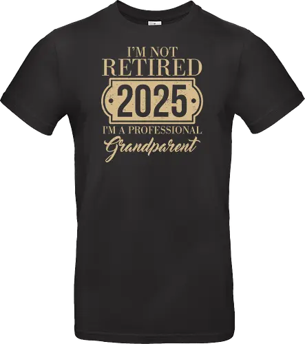 I'm not retired, 2025, I'm a professional grandparent