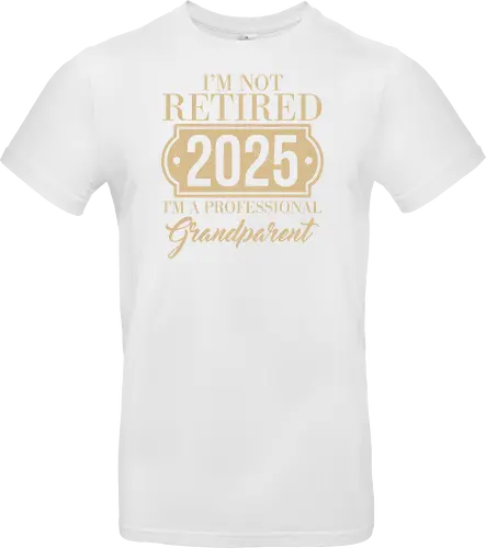 I'm not retired, 2025, I'm a professional grandparent