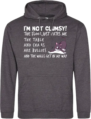 I'M NOT CLUMSY! THE FLOOR JUST HATES ME , THETABLE AND CHAIRS ARE BULLIES AND THE WALLS GET IN MY WAY