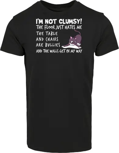 I'M NOT CLUMSY! THE FLOOR JUST HATES ME , THETABLE AND CHAIRS ARE BULLIES AND THE WALLS GET IN MY WAY