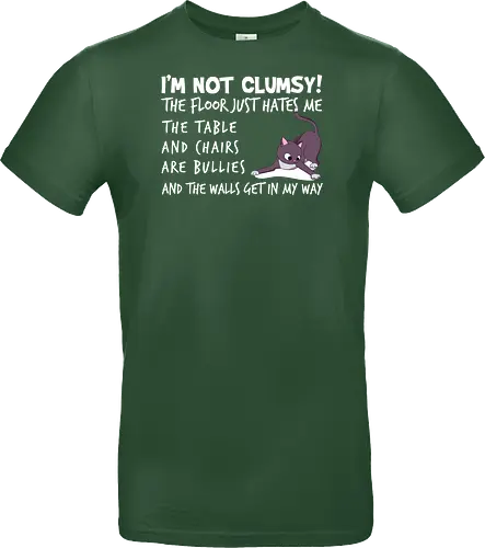 I'M NOT CLUMSY! THE FLOOR JUST HATES ME , THETABLE AND CHAIRS ARE BULLIES AND THE WALLS GET IN MY WAY