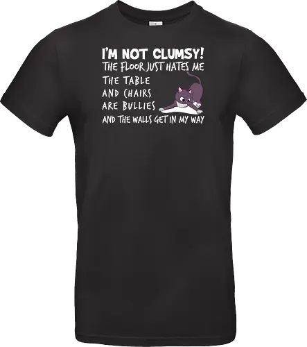 I'M NOT CLUMSY! THE FLOOR JUST HATES ME , THETABLE AND CHAIRS ARE BULLIES AND THE WALLS GET IN MY WAY
