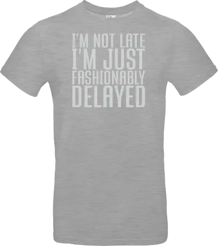 I'm not late, I'm just fashionably delayed