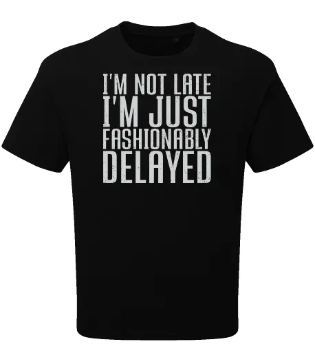 I'm not late, I'm just fashionably delayed