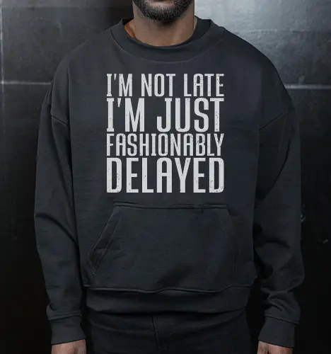 I'm not late, I'm just fashionably delayed