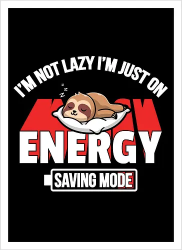 I'm not lazy I'm just on energy saving mode