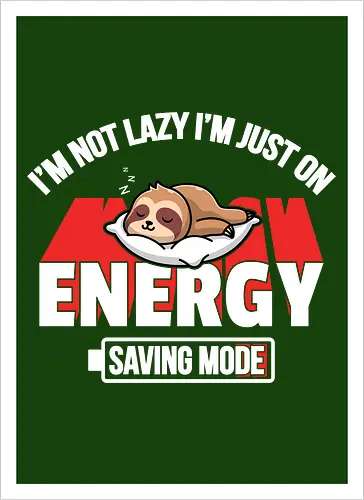 I'm not lazy I'm just on energy saving mode