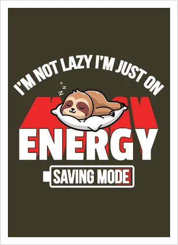 I'm not lazy I'm just on energy saving mode
