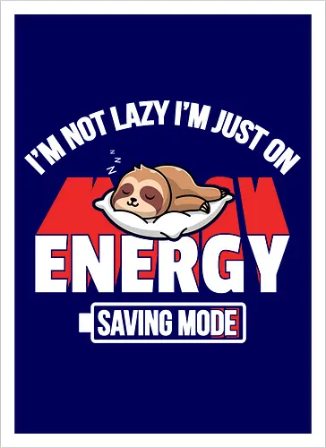 I'm not lazy I'm just on energy saving mode