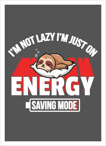 I'm not lazy I'm just on energy saving mode