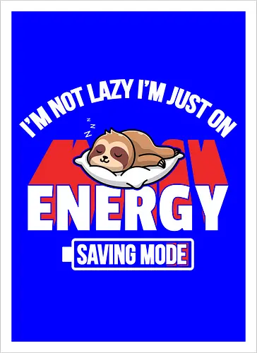 I'm not lazy I'm just on energy saving mode